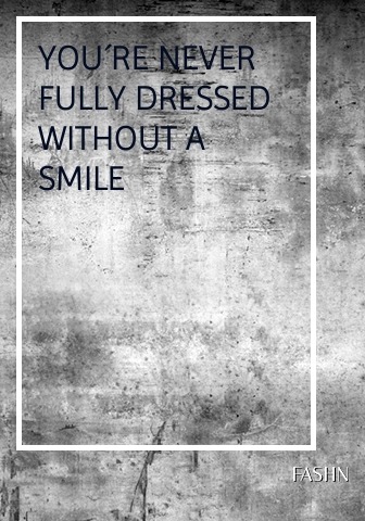 YOU´RE NEVER FULLY DRESSED WITHOUT A SMILE