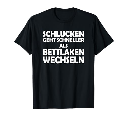 Schlucken geht schneller als Bettlaken wechseln T-Shirt Schlucken geht schneller als Bettlaken wechseln T-Shirt von Derbe Sprüche Humor Sarkasmus Versaute Sprüche