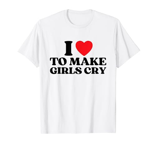 I Heart To Make Girls Cry Lustiges rotes Herz Liebe Mädchen T-Shirt von I Love To Make Girls Boys Cry Funny Gifts For Men