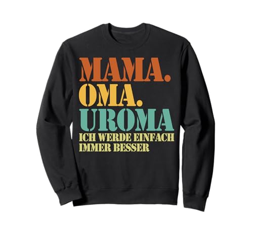 Mama Oma Uroma Ich Werde Einfach Immer Besser Muttertag Sweatshirt Mama Oma Uroma Ich Werde Einfach Immer Besser Muttertag Sweatshirt von Lustige Oma Sprüche Muttertagsgeschenk Omi Grandma