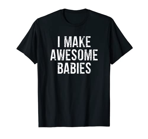 I Make Awesome Babys T-Shirt T-Shirt I Make Awesome Babys T-Shirt T-Shirt von VulgarTees